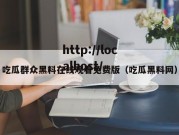 吃瓜群众黑料在线观看免费版（吃瓜黑料网）